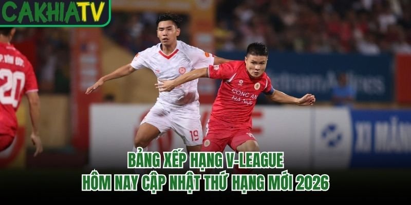 Bảng Xếp Hạng V-League Hôm Nay Cập Nhật Thứ Hạng Mới 2026