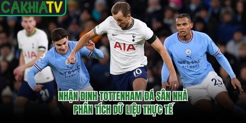 Nhận Định Tottenham Đá Sân Nhà – Phân Tích Dữ Liệu Thực Tế